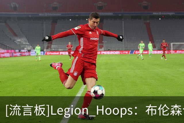[流言板]Legion Hoops：布伦森今晚表现糟糕，投篮命中率只有30%